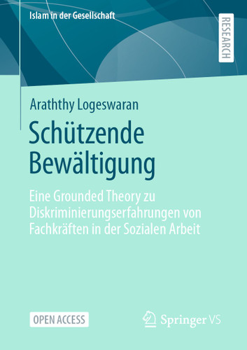 Schützende Bewältigung: Eine Grounded Theory zu Diskriminierungserfahrungen von Fachkräften in der Sozialen Arbeit (Islam in der Gesellschaft) book cover by Araththy Logeswaran