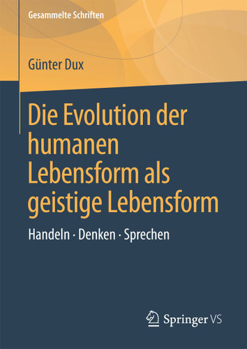 Die Evolution der humanen Lebensform als geistige Lebensform: Handeln • Denken • Sprechen (Gesammelte Schriften #1) book cover by Günter Dux