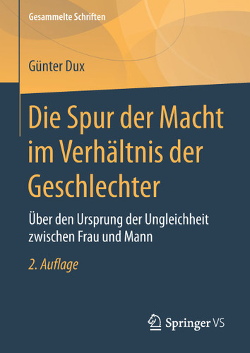 Die Spur der Macht im Verhältnis der Geschlechter: Über den Ursprung der Ungleichheit zwischen Frau und Mann (Gesammelte Schriften #10) book cover by Günter Dux