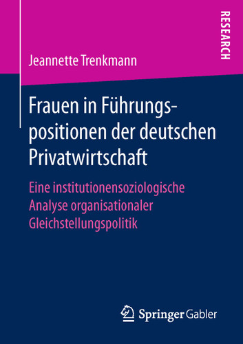 Frauen in Führungspositionen der deutschen Privatwirtschaft: Eine institutionensoziologische Analyse organisationaler Gleichstellungspolitik book cover by Jeannette Trenkmann