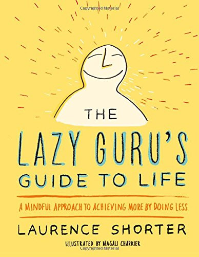 The Lazy Guru's Guide to Life: A Mindful Approach to Achieving More by Doing Less Cover