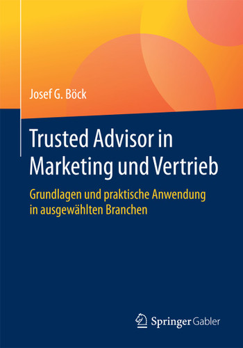 Trusted Advisor in Marketing und Vertrieb: Grundlagen und praktische Anwendung in ausgewählten Branchen book cover by Josef G. Böck