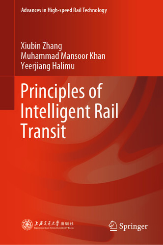 Principles of Intelligent Rail Transit (Advances in High-speed Rail Technology) book cover by Xiubin Zhang, Muhammad Mansoor Khan, Yeerjiang Halimu
