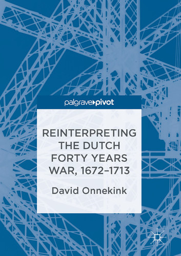Reinterpreting the Dutch Forty Years War, 1672–1713 book cover by David Onnekink