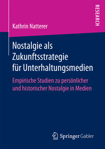 Nostalgie als Zukunftsstrategie für Unterhaltungsmedien: Empirische Studien zu persönlicher und historischer Nostalgie in Medien book cover by Kathrin Natterer