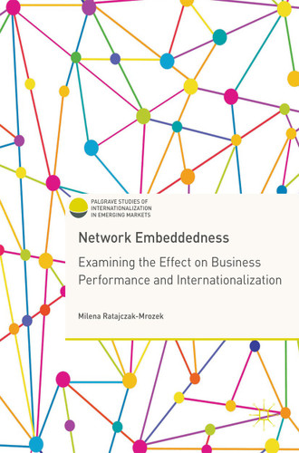 Network Embeddedness: Examining the Effect on Business Performance and Internationalization (Palgrave Studies of Internationalization in Emerging Markets) book cover by Milena Ratajczak-Mrozek