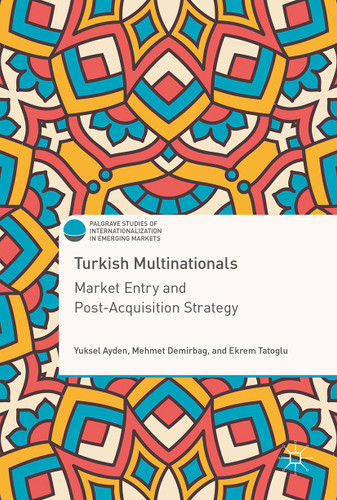 Turkish Multinationals: Market Entry and Post-Acquisition Strategy (Palgrave Studies of Internationalization in Emerging Markets) book cover by Yuksel Ayden, Mehmet Demirbag, Ekrem Tatoglu
