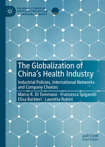 The Globalization of China’s Health Industry: Industrial Policies, International Networks and Company Choices (Palgrave Studies of Internationalization in Emerging Markets) book cover by Marco R. Di Tommaso, Francesca Spigarelli, Elisa Barbieri, Lauretta Rubini
