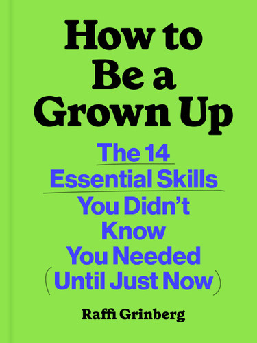 How to Be a Grown Up: The 14 Essential Skills You Didn’t Know You Needed (Until Just Now) book cover by Raffi Grinberg