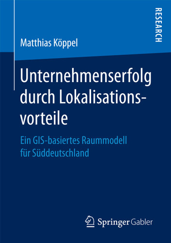 Unternehmenserfolg durch Lokalisationsvorteile: Ein GIS-basiertes Raummodell für Süddeutschland book cover by Matthias Köppel