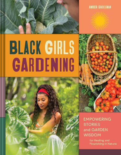 Black Girls Gardening: Empowering Stories and Garden Wisdom for Healing and Flourishing in Nature book cover by Amber Grossman