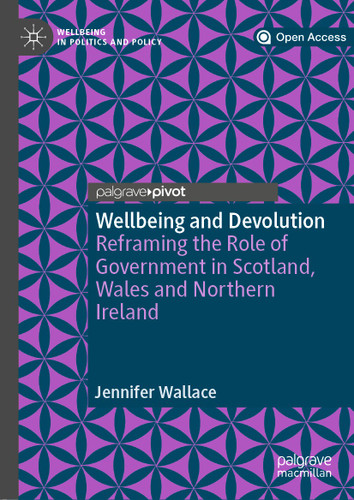Wellbeing and Devolution: Reframing the Role of Government in Scotland, Wales and Northern Ireland (Wellbeing in Politics and Policy) book cover by Jennifer Wallace
