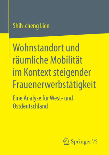 Wohnstandort und räumliche Mobilität im Kontext steigender Frauenerwerbstätigkeit: Eine Analyse für West- und Ostdeutschland book cover by Shih-cheng Lien