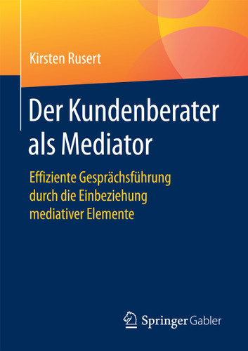 Der Kundenberater als Mediator: Effiziente Gesprächsführung durch die Einbeziehung mediativer Elemente book cover by Kirsten Rusert
