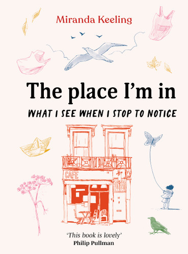 The Place I'm In: What I see when I stop to notice book cover by Miranda Keeling