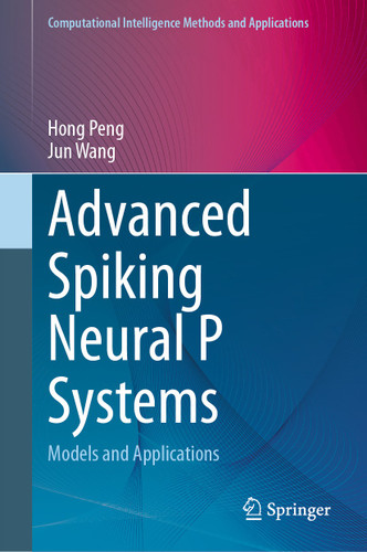 Advanced Spiking Neural P Systems: Models and Applications (Computational Intelligence Methods and Applications) book cover by Hong Peng, Jun Wang