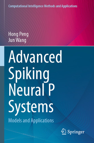 Advanced Spiking Neural P Systems: Models and Applications (Computational Intelligence Methods and Applications) book cover by Hong Peng, Jun Wang