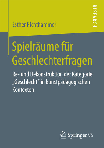 Spielräume für Geschlechterfragen: Re- und Dekonstruktion der Kategorie „Geschlecht“ in kunstpädagogischen Kontexten book cover by Esther Richthammer