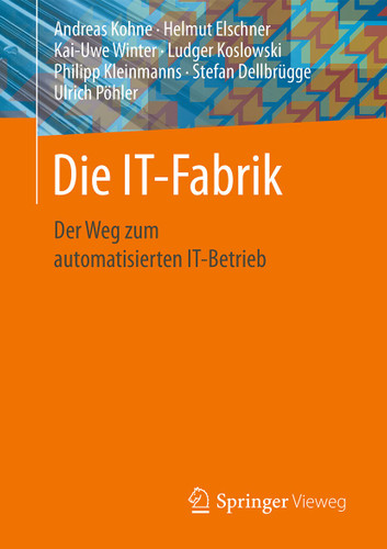 Die IT-Fabrik: Der Weg zum automatisierten IT-Betrieb book cover by Andreas Kohne, Helmut Elschner, Kai-Uwe Winter, Ludger Koslowski, Philipp Kleinmanns, Stefan Dellbrügge, Ulrich Pöhler