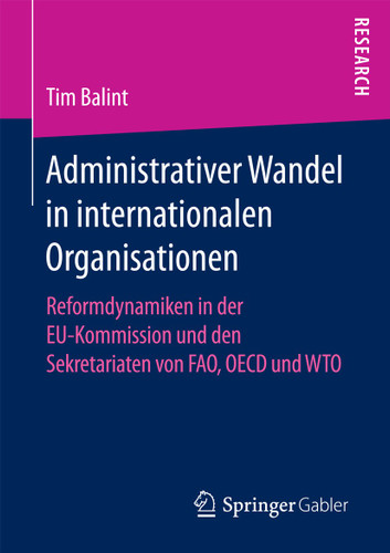 Administrativer Wandel in internationalen Organisationen: Reformdynamiken in der EU-Kommission und den Sekretariaten von FAO, OECD und WTO book cover by Tim Balint