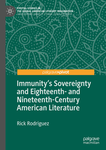 Immunity's Sovereignty and Eighteenth- and Nineteenth-Century American Literature (Pivotal Studies in the Global American Literary Imagination) book cover by Rick Rodriguez