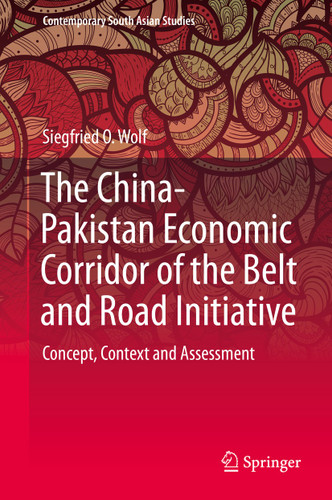 The China-Pakistan Economic Corridor of the Belt and Road Initiative: Concept, Context and Assessment (Contemporary South Asian Studies) book cover by Siegfried O. Wolf