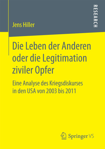Die Leben der Anderen oder die Legitimation ziviler Opfer: Eine Analyse des Kriegsdiskurses in den USA von 2003 bis 2011 book cover by Jens Hiller
