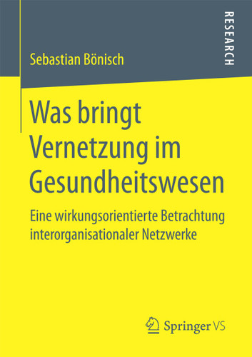 Was bringt Vernetzung im Gesundheitswesen: Eine wirkungsorientierte Betrachtung interorganisationaler Netzwerke book cover by Sebastian Bönisch