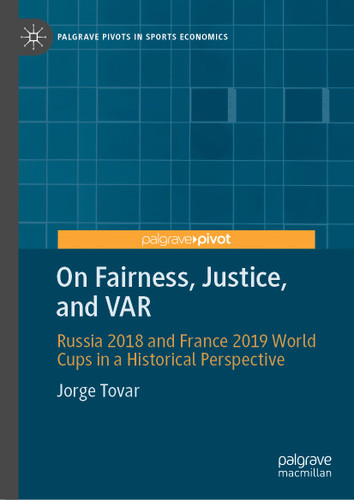On Fairness, Justice, and VAR: Russia 2018 and France 2019 World Cups in a Historical Perspective (Palgrave Pivots in Sports Economics) book cover by Jorge Tovar