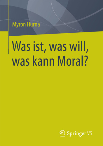 Was ist, was will, was kann Moral? book cover by Myron Hurna