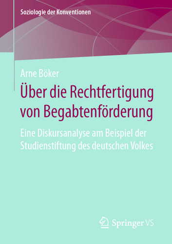 Über die Rechtfertigung von Begabtenförderung: Eine Diskursanalyse am Beispiel der Studienstiftung des deutschen Volkes (Soziologie der Konventionen) book cover by Arne Böker