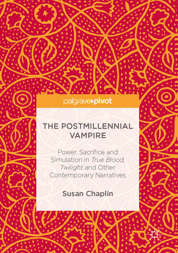 The Postmillennial Vampire: Power, Sacrifice and Simulation in True Blood, Twilight and Other Contemporary Narratives book cover by Susan Chaplin