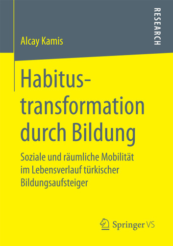 Habitustransformation durch Bildung: Soziale und räumliche Mobilität im Lebensverlauf türkischer Bildungsaufsteiger book cover by Alcay Kamis