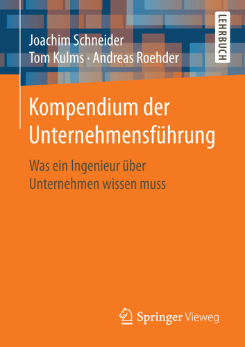 Kompendium der Unternehmensführung: Was ein Ingenieur über Unternehmen wissen muss book cover by Joachim Schneider, Tom Kulms, Andreas Roehder