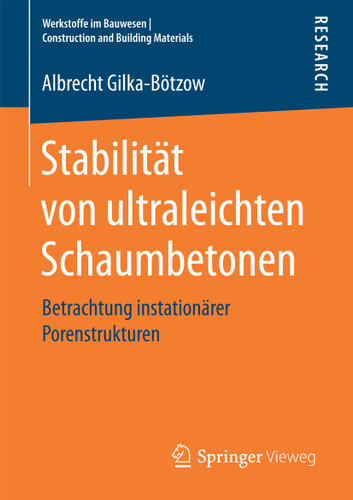 Stabilität von ultraleichten Schaumbetonen: Betrachtung instationärer Porenstrukturen (Werkstoffe im Bauwesen | Construction and Building Materials) book cover by Albrecht Gilka-Bötzow