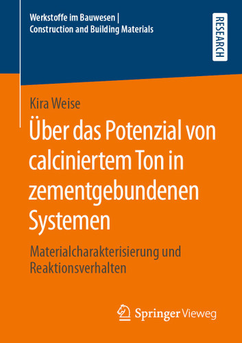 Über das Potenzial von calciniertem Ton in zementgebundenen Systemen: Materialcharakterisierung und Reaktionsverhalten (Werkstoffe im Bauwesen | Construction and Building Materials) book cover by Kira Weise