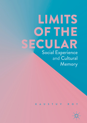 Limits of the Secular: Social Experience and Cultural Memory book cover by Kaustuv Roy