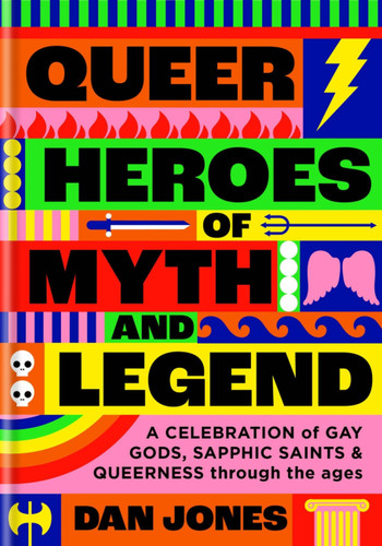 Queer Heroes of Myth and Legend: A celebration of gay gods, sapphic saints, and queerness through the ages book cover by Dan Jones