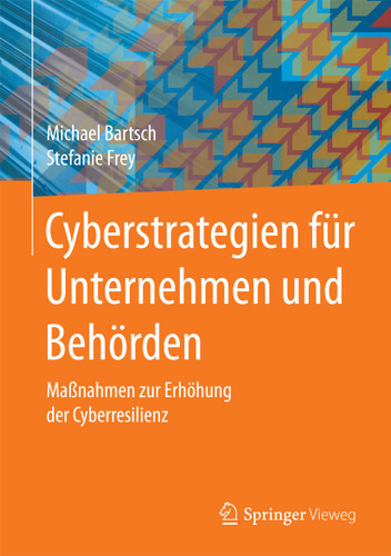 Cyberstrategien für Unternehmen und Behörden: Maßnahmen zur Erhöhung der Cyberresilienz book cover by Michael Bartsch, Stefanie Frey
