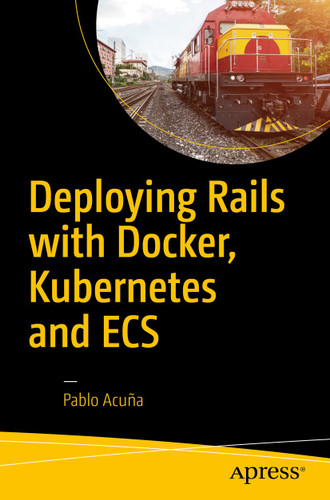 Deploying Rails with Docker, Kubernetes and ECS book cover by Pablo Acuña