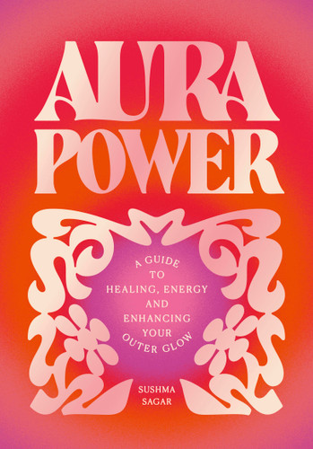 Aura Power: A guide to healing, energy and enhancing your outer glow book cover by Sushma Sagar