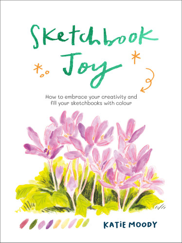 Sketchbook Joy: How to embrace your creativity and fill your sketchbooks with colour (Painting) book cover by Katie Moody