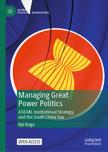 Managing Great Power Politics: ASEAN, Institutional Strategy, and the South China Sea (Global Political Transitions) book cover by Kei Koga