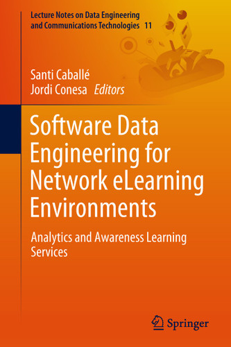Software Data Engineering for Network eLearning Environments: Analytics and Awareness Learning Services (Lecture Notes on Data Engineering and Communications Technologies #11) book cover by 
