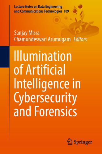 Illumination of Artificial Intelligence in Cybersecurity and Forensics (Lecture Notes on Data Engineering and Communications Technologies #109) book cover by 