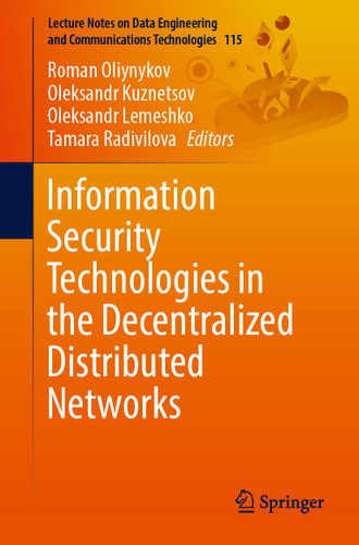 Information Security Technologies in the Decentralized Distributed Networks (Lecture Notes on Data Engineering and Communications Technologies #115) book cover by 