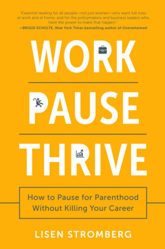 Work Pause Thrive: How to Pause for Parenthood Without Killing Your Career Cover