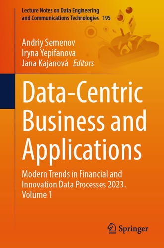 Data-Centric Business and Applications: Modern Trends in Financial and Innovation Data Processes 2023. Volume 1 (Lecture Notes on Data Engineering and Communications Technologies #195) book cover by 