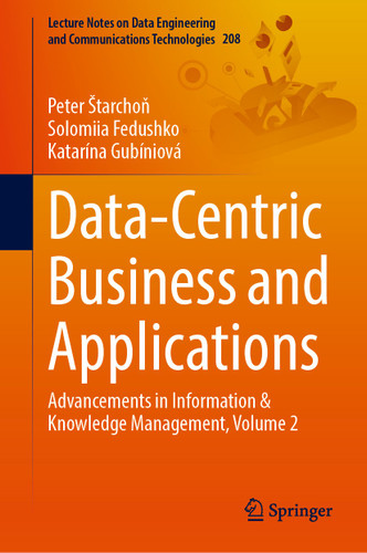 Data-Centric Business and Applications: Advancements in Information and Knowledge Management, Volume 2 (Lecture Notes on Data Engineering and Communications Technologies #208) book cover by 