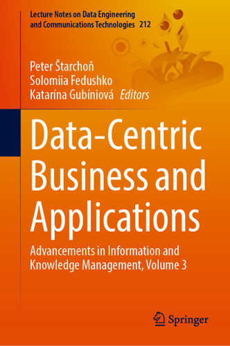 Data-Centric Business and Applications: Advancements in Information and Knowledge Management, Volume 3 (Lecture Notes on Data Engineering and Communications Technologies #212) book cover by 